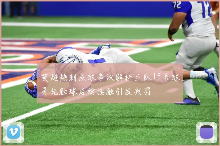 英超热刺点球争议解析主队15号球员先触球后续接触引发判罚